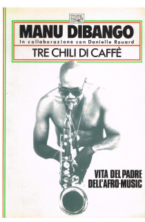 Tre Chili di Caffè: Vita del Padre dell'Afro-Music - Manu Dibango (LIBRO) 