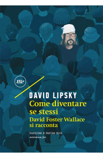 Come Diventare Se Stessi: David Foster Wallace Si Racconta - David Lipsky (LIBRO)