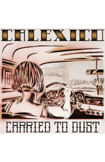 Calexico - Carried To Dust (LP) 