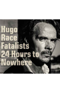 Hugo Race & Fatalists - 24 Hours To Nowhere