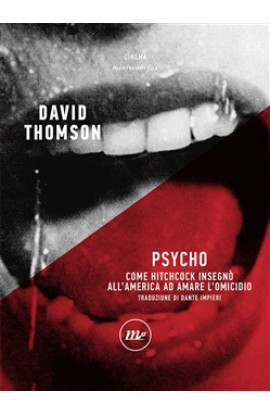 Psycho: Come Hitchcock Insegnò All'America Ad Amare L'Omicidio - David Thompson (LIBRO) 