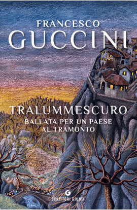 Tralummescuro, Ballata Per Un Paese Al Tramonto - Francesco Guccini (LIBRO) 