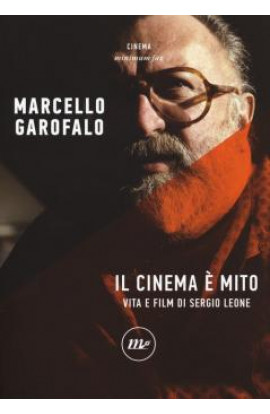 Il Cinema É Mito: Vita e Film di Sergio Leone - Marcello Garofalo (LIBRO) 