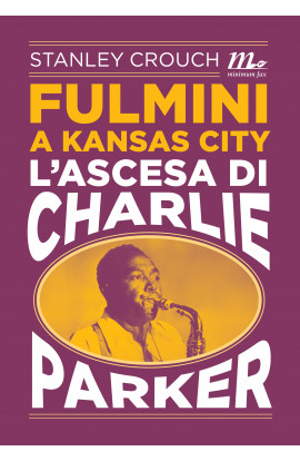 Fulmini A Kansas City: L'Ascesa Di Charlie Parker - Stanley Crouch (LIBRO) 