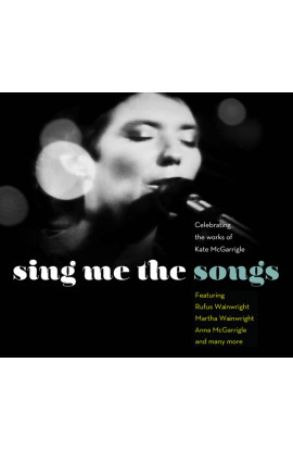 Artisti Vari - Sing Me The Songs - Celebrating The Works Of Kate McGarrigle (CD) 