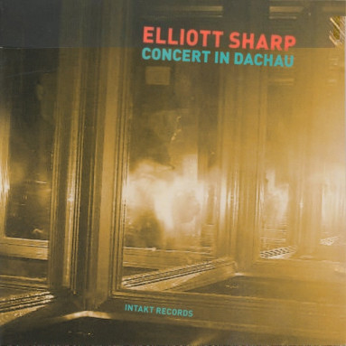 Elliott Sharp - Concert In Dachau (CD) 